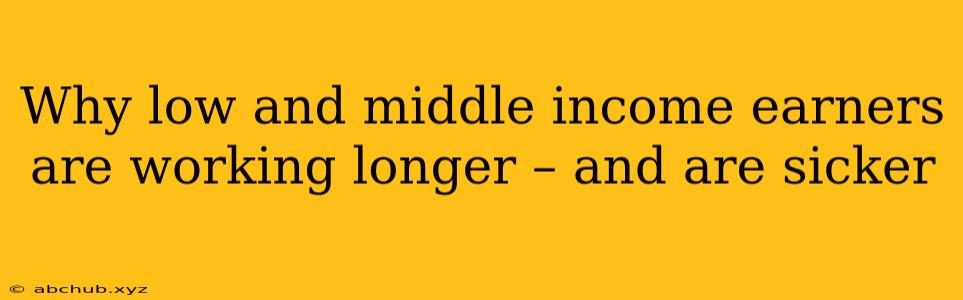 Why low and middle income earners are working longer – and are sicker